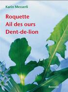 Couverture du livre « Roquette, ail des ours, dent de lion » de Karin Messerli aux éditions Rossolis