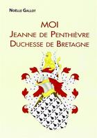 Couverture du livre « Moi Jeanne De Penthievre Duchesse De Bretagne » de Noelle Gallot aux éditions Noelle Gallot