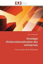 Couverture du livre « Strategie d'internationalisation des entreprises - cas du secteur de la distribution » de Taibi-Benziane Iman aux éditions Editions Universitaires Europeennes