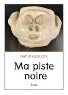 Couverture du livre « Ma piste noire : Essai » de David Gebleux aux éditions Librinova