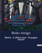 Couverture du livre « Iberia - L'alfier nero - Il pugno chiuso » de Arrigo Boito aux éditions Culturea