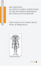 Couverture du livre « Refondation du service public hospitalier et des politiques publiques relatives aux handicaps » de Edouard Couty et Herve Rihal aux éditions Au Pont 9