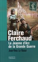 Couverture du livre « Claire ferchaud ; la jeanne d'arc de la grande guerre » de Jean-Yves Le Naour aux éditions Hachette Litteratures