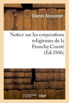 Couverture du livre « Notice sur les corporations religieuses de la franche-comte » de Boissonnet Charles aux éditions Hachette Bnf