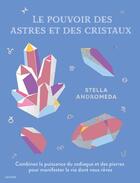 Couverture du livre « Le pouvoir des astres et des cristaux : Combiner la puissance du zodiaque et des pierres pour manifester la vie dont vous rêvez » de Stella Andromeda aux éditions Hachette Pratique