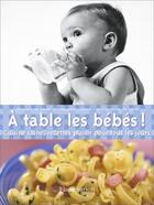 Couverture du livre « A table les bebes - cuisine saine, recettes plaisir pour tous les jours » de Veronique De Meyer aux éditions Flammarion