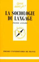 Couverture du livre « La sociologie du langage qsj 2720 » de Pierre Achard aux éditions Que Sais-je ?