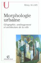 Couverture du livre « Morphologie urbaine - geographie, amenagement et architecture de la ville » de Remy Allain aux éditions Armand Colin