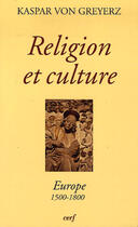 Couverture du livre « Religion et culture ; europe, 1500-1800 » de Von Greyerz K aux éditions Cerf