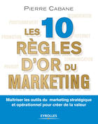 Couverture du livre « Les dix règles d'or du marketing » de Pierre Cabane aux éditions Eyrolles