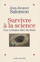 Couverture du livre « Survivre à la science ; une certaine idée du futur » de Jean-Jacques Salomon aux éditions Albin Michel