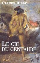 Couverture du livre « Le Cri Du Centaure » de Claude Ribbe aux éditions Plon