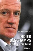 Couverture du livre « Didier Deschamps : la victoire et rien d'autre » de Bernard Pascuito aux éditions Rocher