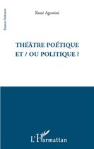 Couverture du livre « Théâtre poétique et/ou politique ? » de Rene Agostini aux éditions L'harmattan