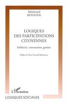 Couverture du livre « Logiques des participations citoyennes ; solidarite, contestation, gestion » de Abdelmajid Bennour aux éditions Editions L'harmattan