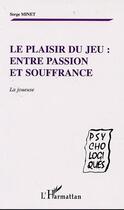 Couverture du livre « LE PLAISIR DU JEU : ENTRE PASSION ET SOUFFRANCE : La joueuse » de Serge Minet aux éditions Editions L'harmattan