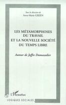 Couverture du livre « Les metamorphoses du travail et la nouvelle societe du temps libre - autour de joffre dumazedier » de Anne-Marie Green aux éditions Editions L'harmattan