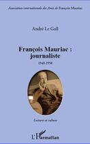 Couverture du livre « François Mauriac: journaliste ; 1948 1958 lectures et culture » de Le Gall Andre aux éditions Editions L'harmattan