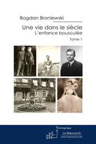 Couverture du livre « Une vie dans le siècle t.1 ; l'enfance bousculée » de Bogdan Broniewski aux éditions Le Manuscrit