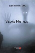 Couverture du livre « Village mystique ! » de Arthur L'E.V.G. et Le 37 aux éditions Editions Du Net