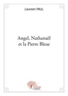 Couverture du livre « Angel, Nathanaël et la pierre bleue » de Laureen Paul aux éditions Edilivre