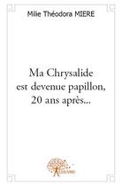 Couverture du livre « Ma chrysalide est devenue papillon, 20 ans après... » de Milie Theodora Miere aux éditions Edilivre
