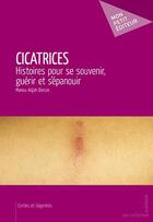 Couverture du livre « Cicatrices ; histoires pour se souvenir, guérir et s'épanouir » de Manou Adjoh Dorcas aux éditions Publibook