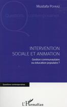 Couverture du livre « Intervention sociale et animation ; gestion communautaire ou éducation populaire ? » de Mustafa Poyraz aux éditions L'harmattan