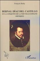 Couverture du livre « Bernal Díaz del Castillo et la conquête de la Nouvelle Espagne (Mexique) » de Francois Baldy aux éditions L'harmattan