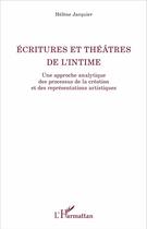 Couverture du livre « Écritures et théâtres de l'intime ; une approche analytique des processus de la création et des représentations artistiques » de Helene Jacquier aux éditions L'harmattan