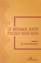 Couverture du livre « Le message soufi d'Hazrat Inayat Khan Tome 1 ; la vie intérieure » de Khan Hazrat Inayat aux éditions L'harmattan