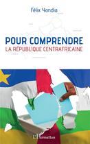 Couverture du livre « Pour comprendre la République centrafricaine » de Felix Yandia aux éditions L'harmattan