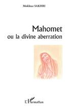 Couverture du livre « Mahomet ou la divine aberration » de Mokhtar Sakhri aux éditions L'harmattan