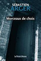 Couverture du livre « Morceaux de choix » de Sebastien Arger aux éditions Les Presses Littéraires