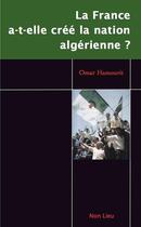 Couverture du livre « La france a-t-elle cree la nation algerienne ? : emergence de l etat-nation » de Hamourit Omar aux éditions Non Lieu