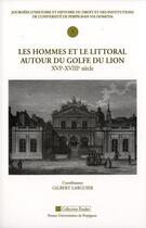 Couverture du livre « Les hommes et le littoral autour du golfe du Lion (XVIe - XVIIIe siècle) : Journées d'histoire et histoire du droit et des institutions de l'université de Perpignan (7) » de Gilbert Larguier aux éditions Pu De Perpignan