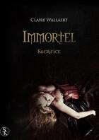 Couverture du livre « Immortel t.3 ; sacrifice » de Claire Wallaert aux éditions Sharon Kena