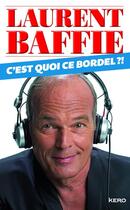 Couverture du livre « C'est quoi ce bordel ? » de Laurent Baffie aux éditions Kero