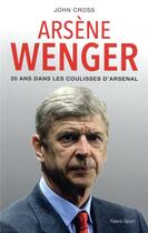 Couverture du livre « Arsène Wenger ; 20 ans dans les coulisses d'arsenal » de John Cross aux éditions Talent Sport