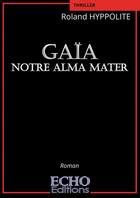 Couverture du livre « Gaïa, notre alma mater » de Roland Hyppolite aux éditions Echo Editions