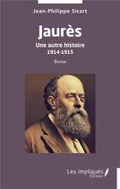 Couverture du livre « Jaurès : Une autre histoire 1914-1915 » de Jean-Philippe Sicart aux éditions Les Impliques