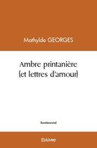 Couverture du livre « Ambre printaniere (et lettres d'amour) » de Georges Mathylde aux éditions Edilivre