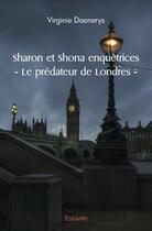Couverture du livre « Sharon et shona enquetrices - le predateur de londres - » de Daenerys Virginie aux éditions Edilivre