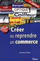Couverture du livre « Créer ou reprendre un commerce (3e édition) » de Jean-Pierre Thiollet aux éditions Vuibert