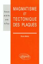 Couverture du livre « Magmatisme et tectonique des plaques » de Mehier Bruno aux éditions Ellipses