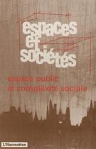 Couverture du livre « Espaces et sociétés ; espace public et complexité sociale » de Espaces Et Societes aux éditions L'harmattan