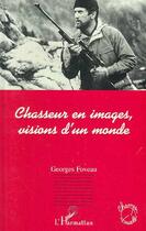 Couverture du livre « Chasseur en images, visions d'un monde » de Georges Foveau aux éditions L'harmattan