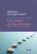 Couverture du livre « Les voyages de Daniel Ascher » de Deborah Levy-Bertherat aux éditions Éditions Rivages