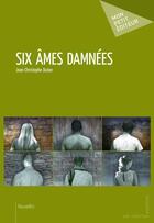 Couverture du livre « Six âmes damnées » de Jean-Chistophe Duton aux éditions Publibook