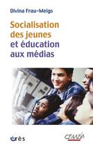 Couverture du livre « Socialisation des jeunes et éducation aux médias » de Frau-Meigs/Divina aux éditions Eres